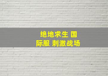 绝地求生 国际服 刺激战场